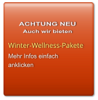 ACHTUNG NEU  Auch wir bieten     Winter-Wellness-Pakete Mehr Infos einfach  anklicken