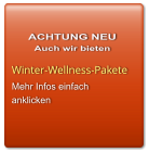 ACHTUNG NEU  Auch wir bieten     Winter-Wellness-Pakete Mehr Infos einfach  anklicken