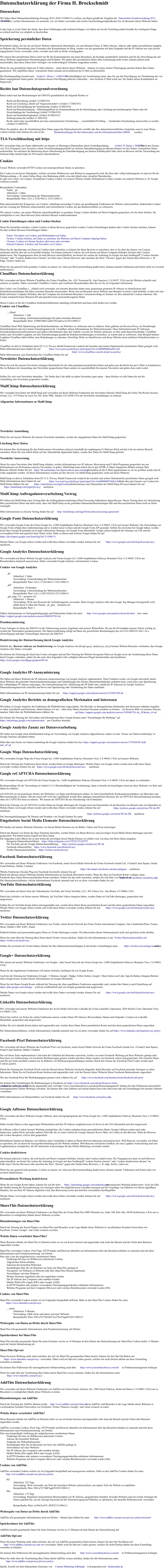 Datenschutzerklärung der Firma H. Brockschmidt Datenschutz Wir haben diese Datenschutzerklärung (Fassung 28.01.2019-311096111) verfasst, um Ihnen gemäß der Vorgaben der  Datenschutz-Grundverordnung (EU) 2016/679  zu erklären, welche Informationen wir sammeln, wie wir Daten verwenden und welche Entscheidungsmöglichkeiten Sie als Besucher dieser Webseite haben. Leider liegt es in der Natur der Sache, dass diese Erklärungen sehr technisch klingen, wir haben uns bei der Erstellung jedoch bemüht die wichtigsten Dinge so einfach und klar wie möglich zu beschreiben. Speicherung persönlicher Daten Persönliche Daten, die Sie uns auf dieser Website elektronisch übermitteln, wie zum Beispiel Name, E-Mail-Adresse, Adresse oder andere persönlichen Angaben im Rahmen der Übermittlung eines Formulars oder Kommentaren im Blog, werden von uns gemeinsam mit dem Zeitpunkt und der IP-Adresse nur zum jeweils angegebenen Zweck verwendet, sicher verwahrt und nicht an Dritte weitergegeben. Wir nutzen Ihre persönlichen Daten somit nur für die Kommunikation mit jenen Besuchern, die Kontakt ausdrücklich wünschen und für die Abwicklung der auf dieser Webseite angebotenen Dienstleistungen und Produkte. Wir geben Ihre persönlichen Daten ohne Zustimmung nicht weiter, können jedoch nicht ausschließen, dass diese Daten beim Vorliegen von rechtswidrigem Verhalten eingesehen werden. Wenn Sie uns persönliche Daten per E-Mail schicken – somit abseits dieser Webseite – können wir keine sichere Übertragung und den Schutz Ihrer Daten garantieren. Wir empfehlen Ihnen, vertrauliche Daten niemals unverschlüsselt per E-Mail zu übermitteln. Die Rechtsgrundlage besteht nach  Artikel 6  Absatz 1 a DSGVO  (Rechtmäßigkeit der Verarbeitung) darin, dass Sie uns die Einwilligung zur Verarbeitung der von Ihnen eingegebenen Daten geben. Sie können diesen Einwilligung jederzeit widerrufen – eine formlose E-Mail reicht aus, Sie finden unsere Kontaktdaten im Impressum. Rechte laut Datenschutzgrundverordnung Ihnen stehen laut den Bestimmungen der DSGVO grundsätzlich die folgende Rechte zu: Recht auf Berichtung (Artikel 16 DSGVO) Recht auf Löschung („Recht auf Vergessenwerden“) (Artikel 17 DSGVO) Recht auf Einschränkung der Verarbeitung (Artikel 18 DSGVO) Recht auf Benachrichtigung – Mitteilungspflicht im Zusammenhang mit der Berichtigung oder Löschung personenbezogener Daten oder der Einschränkung der Verarbeitung (Artikel 19 DSGVO) Recht auf Datenübertragbarkeit (Artikel 20 DSGVO) Widerspruchsrecht (Artikel 21 DSGVO) Recht, nicht einer ausschließlich auf einer automatisierten Verarbeitung — einschließlich Profiling — beruhenden Entscheidung unterworfen zu werden (Artikel 22 DSGVO) Wenn Sie glauben, dass die Verarbeitung Ihrer Daten gegen das Datenschutzrecht verstößt oder Ihre datenschutzrechtlichen Ansprüche sonst in einer Weise verletzt worden sind, können Sie sich an die  Bundesbeauftragte für den Datenschutz und die Informationsfreiheit (BfDI)  wenden.  TLS-Verschlüsselung mit https Wir verwenden https um Daten abhörsicher im Internet zu übertragen (Datenschutz durch Technikgestaltung  Artikel 25 Absatz 1 DSGVO ). Durch den Einsatz von TLS (Transport Layer Security), einem Verschlüsselungsprotokoll zur sicheren Datenübertragung im Internet können wir den Schutz vertraulicher Daten sicherstellen. Sie erkennen die Benutzung dieser Absicherung der Datenübertragung am kleinen Schloßsymbol links oben im Browser und der Verwendung des Schemas https (anstatt http) als Teil unserer Internetadresse. Cookies Unsere Website verwendet HTTP-Cookies um nutzerspezifische Daten zu speichern.  Ein Cookie ist ein kurzes Datenpaket, welches zwischen Webbrowser und Webserver ausgetauscht wird, für diese aber völlig bedeutungslos ist und erst für die Webanwendung, z. B. einen Online-Shop, eine Bedeutung erhält, etwa den Inhalt eines virtuellen Warenkorbes. Es gibt zwei Arten von Cookies: Erstanbieter-Cookies werden von unserer Website erstellt, Drittanbieter-Cookies werden von anderen Websites (z. B. Google Analytics) erstellt.  Beispielhafte Cookiedaten: Name: _ga Ablaufzeit: 2 Jahre Verwendung: Unterscheidung der Webseitenbesucher Beispielhafter Wert: GA1.2.1326744211.152311096111 Man unterscheidet drei Kategorien von Cookies: unbedingt notwendige Cookies um grundlegende Funktionen der Website sicherzustellen, funktionelle Cookies um die Leistung der Webseite sicherzustellen und zielorientierte Cookies um das Benutzererlebnis zu verbessern. Wir nutzen Cookies, um unsere Webseite nutzerfreundlicher zu gestalten. Einige Cookies bleiben auf Ihrem Endgerät gespeichert, bis Sie diese löschen. Sie ermöglichen es uns, Ihren Browser beim nächsten Besuch wiederzuerkennen. Cookie Einstellungen sehen und Cookies löschen Wenn Sie feststellen möchten, welche Cookies in Ihrem Browser gespeichert wurden, Cookie-Einstellungen ändern oder Cookies löschen möchten, können Sie dies in Ihren Browser-Einstellungen finden: Safari: Verwalten von Cookies und Websitedaten mit Safari Firefox: Cookies löschen, um Daten zu entfernen, die Websites auf Ihrem Computer abgelegt haben Chrome: Cookies in Chrome löschen, aktivieren und verwalten Internet Explorer: Löschen und Verwalten von Cookies Wenn Sie die Speicherung von Daten in Cookies nicht wünschen, so können Sie Ihren Browser so einrichten, dass er Sie über das Setzen von Cookies informiert und Sie dies nur im Einzelfall erlauben. Sie können jederzeit Cookies, die sich bereits auf Ihrem Computer befinden, löschen oder Cookies deaktivieren. Die Vorgangsweise dazu ist nach Browser unterschiedlich, am besten Sie suchen die Anleitung in Google mit dem Suchbegriff “Cookies löschen Chrome” oder “Cookies deaktivieren Chrome” im Falle eines Chrome Browsers oder tauschen das Wort “Chrome” gegen den Namen Ihres Browsers, z. B. Edge, Firefox, Safari aus.  Wenn Sie uns generell nicht gestatten, Cookies zu nutzen, d.h. diese per Browsereinstellung deaktivieren, können manche Funktionen und Seiten nicht wie erwartet funktionieren. Cloudflare Datenschutzerklärung Wir verwenden auf dieser Website Cloudflare der Firma Cloudflare, Inc. (101 Townsend St., San Francisco, CA 94107, USA) um die Website schneller und sicherer zu machen. Dabei verwendet Cloudflare Cookies und verarbeitet Besucherdaten über die wir Sie im Folgenden informieren. Der Cookie von Cloudflare (__cfduid) wird verwendet, um einzelne Besucher hinter einer gemeinsam genutzten IP-Adresse zu identifizieren und Sicherheitseinstellungen für jeden einzelnen Besucher anzuwenden. Wenn sich ein Besucher dieser Website zum Beispiel in einem Lokal befindet, in dem sich eine Reihe infizierter Computer befinden, aber der Computer des bestimmten Besuchers vertrauenswürdig ist, können wir dies anhand des Cookies erkennen. Der Cookie entspricht keiner Benutzer-ID und speichert keine personenbezogenen Daten.  Dieser Cookie ist für die Cloudflare-Sicherheitsfunktionen unbedingt erforderlich und kann nicht deaktiviert werden. Cookies von Cloudflare __cfduid  Ablaufzeit: 1 Jahr Verwendung: Sicherheitseinstellungen für jeden einzelnen Besucher Beispielhafter Wert: d798bf7df9c1ad5b7583eda5cc5e78311096111 Cloudflare bietet Web-Optimierung und Sicherheitsdienste, um Websites zu verbessern und zu schützen. Dazu gehören ein Reverse-Proxy, ein Passthrough-Sicherheitsdienst und ein Content-Verteilungsnetzwerk. Cloudflare erfasst Informationen der Webseitebesucher. Diese Information kann IP-Adressen, Systemkonfigurationsinformationen und andere Informationen über den Verkehr von und zur Website umfassen, ist aber nicht darauf beschränkt. Cloudflare erfasst und verwendet Logdaten, um ihre Dienstleistungen gemäß der Kundenvereinbarungen zu betreiben, zu warten und zu verbessern. Zum Beispiel können Logdaten Cloudflare dabei helfen, neue Bedrohungen zu erkennen, böswillige Dritte zu identifizieren und dieser Website einen stabileren Sicherheitsschutz zu bieten. Cloudflare ist aktiver Teilnehmer beim EU-U.S. Privacy Shield Framework wodurch der korrekte und sichere Datentransfer persönlicher Daten geregelt wird. Mehr Informationen dazu finden Sie auf  https://www.privacyshield.gov/participant?id=a2zt0000000GnZKAA0 .  Mehr Informationen zum Datenschutz bei Cloudflare finden Sie auf  https://www.cloudflare.com/de-de/privacypolicy/ . Newsletter Datenschutzerklärung Wenn Sie sich für unseren Newsletter eintragen übermitteln Sie die oben genannten persönlichen Daten und geben uns das Recht Sie per E-Mail zu kontaktieren. Die im Rahmen der Anmeldung zum Newsletter gespeicherten Daten nutzen wir ausschließlich für unseren Newsletter und geben diese nicht weiter. Sollten Sie sich vom Newsletter abmelden – Sie finden den Link dafür in jedem Newsletter ganz unten – dann löschen wir alle Daten die mit der Anmeldung zum Newsletter gespeichert wurden. MailChimp Datenschutzerklärung Wir versenden Newsletter mit MailChimp und verwenden auf dieser Webseite Funktionen des Newsletter Dienstes MailChimp der Firma The Rocket Science Group, LLC, 675 Ponce de Leon Ave NE, Suite 5000, Atlanta, GA 30308 USA um Newsletter-Anmeldungen zu erfassen. Allgemeine Informationen zu MailChimp Newsletter Anmeldung Wenn Sie auf unserer Webseite für unseren Newsletter anmelden, werden die eingegebenen Daten bei MailChimp gespeichert. Löschung Ihrer Daten Sie können Ihre Zustimmung für den Erhalt unseres Newsletters jederzeit innerhalb der empfangenen E-Mail per Klick auf den Link im unteren Bereich entziehen. Wenn Sie sich mittels Klick auf den Abmeldelink abgemeldet haben, werden Ihre Daten bei MailChimp gelöscht. Newsletter Auswertung Wenn Sie einen Newsletter über MailChimp erhalten, werden Informationen wie IP-Adresse, Browsertyp und E-Mail-Programm gespeichert um uns Informationen zur Performance unseres Newsletters zu geben. MailChimp kann mittels den in den HTML-E-Mails integrierten Bildern namens Web Beacons (Details finden Sie auf  https://kb.mailchimp.com/reports/about-open-tracking ) feststellen ob die E-Mail angekommen ist, ob sie geöffnet wurde und ob Links angeklickt wurden. All diese Informationen werden auf den Servern von MailChimp gespeichert, nicht auf dieser Webseite. MailChimp ist aktiver Teilnehmer beim EU-U.S. Privacy Shield Framework wodurch der korrekte und sichere Datentransfer persönlicher Daten geregelt wird. Mehr Informationen dazu finden Sie auf  https://www.privacyshield.gov/participant?id=a2zt0000000TO6hAAG . Mehr über den Einsatz von Cookies bei MailChimp erfahren Sie auf  https://mailchimp.com/legal/cookies/ , Informationen zum Datenschutz bei MailChimp (Privacy) können Sie auf  https://mailchimp.com/legal/privacy/  nachlesen. MailChimp Auftragsdatenverarbeitung Vertrag Wir haben mit MailChimp einen Vertrag über die Auftragsdatenverarbeitung (Data Processing Addendum) abgeschlossen. Dieser Vertrag dient zur Absicherung Ihrer persönlichen Daten und stellt sicher, dass sich MailChimp an die geltenden Datenschutzbestimmungen hält und Ihre persönlichen Daten nicht an Dritte weitergibt. Mehr Informationen zu diesem Vertrag finden Sie auf  http://mailchimp.com/legal/forms/data-processing-agreement/ . Google Fonts Datenschutzerklärung Wir verwenden Google Fonts der Firma Google Inc. (1600 Amphitheatre Parkway Mountain View, CA 94043, USA) auf unserer Webseite. Die Verwendung von Google Fonts erfolgt ohne Authentisierung und es werden keine Cookies and die Google Fonts API gesendet. Sollten Sie ein Konto bei Google haben, werden keine Ihrer Google-Kontodaten an Google während der Nutzung von Google Fonts übermittelt. Google erfasst lediglich die Nutzung von CSS und der verwendeten Fonts und speichert diese Daten sicher. Mehr zu diesen und weiteren Fragen finden Sie auf  https://developers.google.com/fonts/faq?tid=311096111 . Welche Daten von Google erfasst werden und wofür diese Daten verwendet werden, können Sie auf  https://www.google.com/intl/de/policies/privacy/  nachlesen. Google Analytics Datenschutzerklärung Wir verwenden auf dieser Website Google Analytics der Firma Google LLC (1600 Amphitheatre Parkway Mountain View, CA 94043, USA) um Besucherdaten statistisch auszuwerten. Dabei verwendet Google Analytics zielorientierte Cookies. Cookies von Google Analytics _ga  Ablaufzeit: 2 Jahre Verwendung: Unterscheidung der Webseitenbesucher Beispielhafter Wert: GA1.2.1326744211.152311096111 _gid  Ablaufzeit: 24 Stunden Verwendung: Unterscheidung der Webseitenbesucher Beispielhafter Wert: GA1.2.1687193234.152311096111 _gat_gtag_UA_<property-id>  Ablaufzeit: 1 Minute Verwendung: Wird zum Drosseln der Anforderungsrate verwendet. Wenn Google Analytics über den Google Tag Manager bereitgestellt wird, erhält dieser Cookie den Namen _dc_gtm_ <property-id>. Beispielhafter Wert: 1 Nähere Informationen zu Nutzungsbedingungen und Datenschutz finden Sie unter  http://www.google.com/analytics/terms/de.html  bzw. unter  https://support.google.com/analytics/answer/6004245?hl=de . Pseudonymisierung Unser Anliegen im Sinne der DSGVO ist die Verbesserung unseres Angebotes und unseres Webauftritts. Da uns die Privatsphäre unserer Nutzer wichtig ist, werden die Nutzerdaten pseudonymisiert. Die Datenverarbeitung erfolgt auf Basis der gesetzlichen Bestimmungen des Art 6 EU-DSGVO Abs 1 lit a (Einwilligung) und/oder f (berechtigtes Interesse) der DSGVO. Deaktivierung der Datenerfassung durch Google Analytics Mithilfe des  Browser-Add-ons zur Deaktivierung  von Google Analytics-JavaScript (ga.js, analytics.js, dc.js) können Website-Besucher verhindern, dass Google Analytics ihre Daten verwendet. Sie können die Erfassung der durch das Cookie erzeugten und auf Ihre Nutzung der Website bezogenen Daten an Google sowie die Verarbeitung dieser Daten durch Google verhindern, indem Sie das unter dem folgenden Link verfügbare Browser-Plugin herunterladen und installieren:  https://tools.google.com/dlpage/gaoptout?hl=de   Google Analytics IP-Anonymisierung Wir haben auf dieser Webseite die IP-Adressen-Anonymisierung von Google Analytics implementiert. Diese Funktion wurde von Google entwickelt, damit diese Webseite die geltenden Datenschutzbestimmungen und Empfehlungen der lokalen Datenschutzbehörden einhalten kann, wenn diese eine Speicherung der vollständigen IP-Adresse untersagen. Die Anonymisierung bzw. Maskierung der IP findet statt, sobald die IP-Adressen im Google Analytics-Datenerfassungsnetzwerk eintreffen und bevor eine Speicherung oder Verarbeitung der Daten stattfindet. Mehr Informationen zur IP-Anonymisierung finden Sie auf  https://support.google.com/analytics/answer/2763052?hl=de . Google Analytics Berichte zu demografischen Merkmalen und Interessen Wir haben in Google Analytics die Funktionen für Werbeberichte eingeschaltet. Die Berichte zu demografischen Merkmalen und Interessen enthalten Angaben zu Alter, Geschlecht und Interessen. Damit können wir uns – ohne diese Daten einzelnen Personen zuordnen zu können – ein besseres Bild von unseren Nutzern machen. Mehr über die Werbefunktionen erfahren Sie  auf https://support.google.com/analytics/answer/3450482?hl=de_AT&utm_id=ad . Sie können die Nutzung der Aktivitäten und Informationen Ihres Google Kontos unter “Einstellungen für Werbung” auf  https://adssettings.google.com/authenticated  per Checkbox beenden. Google Analytics Zusatz zur Datenverarbeitung Wir haben mit Google einen Direktkundenvertrag zur Verwendung von Google Analytics abgeschlossen, indem wir den “Zusatz zur Datenverarbeitung” in Google Analytics akzeptiert haben. Mehr über den Zusatz zur Datenverarbeitung für Google Analytics finden Sie hier:  https://support.google.com/analytics/answer/3379636?hl=de&utm_id=ad Google Maps Datenschutzerklärung Wir verwenden Google Maps der Firma Google Inc. (1600 Amphitheatre Parkway Mountain View, CA 94043, USA) auf unserer Webseite. Durch die Nutzung der Funktionen dieser Karte werden Daten an Google übertragen. Welche Daten von Google erfasst werden und wofür diese Daten verwendet werden, können Sie auf  https://www.google.com/intl/de/policies/privacy/  nachlesen. Google reCAPTCHA Datenschutzerklärung Wir verwenden Google reCAPTCHA der Firma Google Inc. (1600 Amphitheatre Parkway Mountain View, CA 94043, USA) um Spam zu verhindern. Rechtsgrundlage für die Verwendung ist Artikel 6 (1) f (Rechtmäßigkeit der Verarbeitung), denn es besteht ein berechtigtes Interesse diese Webseite vor Bots und Spam zu schützen. reCAPTCHA ist ein kostenloser Dienst, der Webseiten vor Spam und Missbrauch schützt. Es nutzt fortschrittliche Risikoanalysetechniken, um Menschen und Bots auseinander zu halten. Mit der neuen API wird eine signifikante Anzahl Ihrer gültigen menschlichen Benutzer die reCAPTCHA-Herausforderung bestehen, ohne ein CAPTCHA lösen zu müssen.  Wir nutzen reCAPTCHA für die Absicherung von Formularen. Durch die Nutzung von reCAPTCHA werden Daten an Google übertragen die Google nutzt um festzustellen ob der Besucher ein Mensch oder ein (Spam)bot ist. Welche Daten von Google erfasst werden und wofür diese Daten verwendet werden, können Sie auf  https://policies.google.com/privacy?hl=de-DE  nachlesen.  Die Nutzungsbedingungen für Dienste und Produkte von Google können Sie unter  https://policies.google.com/terms?hl=de-DE  nachlesen. Eingebettete Social Media Elemente Datenschutzerklärung Wir binden auf unserer Webseite Elemente von Social Media Diensten ein um Bilder, Videos und Texte anzuzeigen.  Durch den Besuch von Seiten die diese Elemente darstellen, werden Daten von Ihrem Browser zum jeweiligen Social Media Dienst übertragen und dort gespeichert. Wir haben keinen Zugriff auf diese Daten.  Die folgenden Links führen Sie zu den Seiten der jeweiligen Social Media Dienste wo erklärt wird, wie diese mit Ihren Daten umgehen: Instagram-Datenschutzrichtlinie:  https://help.instagram.com/519522125107875 Für YouTube gilt die Google Datenschutzerklärung:  https://policies.google.com/privacy?hl=de Facebook-Datenrichtline:  https://www.facebook.com/about/privacy Twitter Datenschutzrichtlinie:  https://twitter.com/de/privacy Facebook Datenschutzerklärung Wir verwenden auf dieser Webseite Funktionen von Facebook, einem Social Media Network der Firma Facebook Ireland Ltd., 4 Grand Canal Square, Grand Canal Harbour, Dublin 2 Ireland.  Welche Funktionen (Soziale Plug-ins) Facebook bereitstellt, können Sie auf  https://developers.facebook.com/docs/plugins/  nachlesen.  Durch den Besuch unserer Webseite können Informationen an Facebook übermittelt werden. Wenn Sie über ein Facebook-Konto verfügen, kann Facebook diese Daten Ihrem persönlichen Konto zuordnen. Sollten Sie das nicht wünschen, melden Sie sich bitte von Facebook ab.  Die Datenschutzrichtlinien, welche Informationen Facebook sammelt und wie sie diese verwenden finden Sie auf  https://www.facebook.com/policy.php . YouTube Datenschutzerklärung Wir verwenden auf dieser Seite des Videodienstes YouTube, der Firma YouTube, LLC, 901 Cherry Ave., San Bruno, CA 94066, USA. Durch das Aufrufen von Seiten unserer Webseite, die YouTube Videos integriert haben, werden Daten an YouTube übertragen, gespeichert und ausgewertet.  Sollten Sie ein YouTube-Konto haben und angemeldet sein, werden diese Daten Ihrem persönlichen Konto und den darin gespeicherten Daten zugeordnet. Welche Daten von Google erfasst werden und wofür diese Daten verwendet werden, können Sie auf  https://www.google.com/intl/de/policies/privacy/  nachlesen. Twitter Datenschutzerklärung Wir verwenden auf dieser Webseite Funktionen von Twitter, einem Social Network der Firma Twitter International Company, One Cumberland Place, Fenian Street, Dublin 2 D02 AX07, Irland. Dadurch können auch personenbezogene Daten an Twitter übertragen werden. Wir überwachen diesen Datenaustausch nicht und speichern nichts darüber. Wenn Sie mehr über die Nutzung Ihrer Daten durch Twitter wissen möchten, finden Sie alle Informationen in der  Twitter Datenschutzrichtline auf https://twitter.com/de/privacy . Sollten Sie ein Konto bei Twitter haben, können Sie Ihre Datenschutzeinstellungen in den Konto- Einstellungen unter  https://twitter.com/settings/account  ändern. Google+ Datenschutzerklärung Wir nutzen auf unserer Webseite Funktionen von Google+, dem Social Network der Firma Google Inc. (1600 Amphitheatre Parkway Mountain View, CA 94043, USA). Wenn Sie die angebotenen Funktionen voll nutzen möchten, benötigen Sie ein Google Konto. Auch bei der Nutzung der Funktionen (Google +1 Buttons, Google+ Badge, Follow button, Google+ Share button und Link, Sign-In Button, Hangout Button) ohne Google Konto werden bereits Informationen an Google übermittelt. Wenn Sie mit Ihrem Google Konto während der Nutzung der oben angeführten Funktionen angemeldet sind, werden Ihre Daten je nach Einstellung auf  https://plus.google.com/settings/  weltweit veröffentlicht und von Google gesammelt und ausgewertet. Welche Daten von Google erfasst werden und wofür diese Daten verwendet werden, können Sie auf  https://www.google.com/intl/de/policies/privacy/  nachlesen. LinkedIn Datenschutzerklärung Wir verwenden auf unserer Webseite Funktionen des Social Media Netzwerks LinkedIn der Firma LinkedIn Corporation, 2029 Stierlin Court, Mountain View, CA 94043, USA. Durch den Aufruf von Seiten die solche Funktionen nutzen werden Daten (IP-Adresse, Browserdaten, Datum und Zeitpunkt, Cookies) an LinkedIn übermittelt, gespeichert und ausgewertet. Sollten Sie ein LinkedIn-Konto haben und angemeldet sein, werden diese Daten Ihrem persönlichen Konto und den darin gespeicherten Daten zugeordnet. Die Datenschutzrichtlinien, welche Informationen LinkedIn sammelt und wie sie diese verwenden finden Sie auf  https://www.linkedin.com/legal/privacy-policy . Facebook-Pixel Datenschutzerklärung Wir verwenden auf dieser Webseite das Facebook Pixel von Facebook, einem Social Media Network der Firma Facebook Ireland Ltd., 4 Grand Canal Square, Grand Canal Harbour, Dublin 2 Ireland. Der auf dieser Seite implementierte Code kann das Verhalten der Besucher auswerten, welche von einer Facebook-Werbung auf diese Webseite gelangt sind. Dies kann zur Verbesserung von Facebook-Werbeanzeigen genutzt werden und diese Daten werden von Facebook erfasst und gespeichert. Die erfassten Daten sind für uns nicht einsehbar sondern nur im Rahmen von Werbeanzeigenschaltungen nutzbar. Durch den Einsatz des Facebook-Pixel-Codes werden auch Cookies gesetzt. Durch die Nutzung des Facebook-Pixels wird der Besuch dieser Webseite Facebook mitgeteilt, damit Besucher auf Facebook passende Anzeigen zu sehen bekommen. Wenn Sie ein Facebook-Konto besitzen und angemeldet sind, wird der Besuch dieser Webseite Ihrem Facebook-Benutzerkonto zugeordnet. Wie das Facebook-Pixel für Werbekampagnen genutzt wird, erfahren Sie auf  https://www.facebook.com/business/learn/facebook-ads-pixel . Sie können Ihre Einstellungen für Werbeanzeigen in Facebook auf  https://www.facebook.com/ads/preferences/?entry_product=ad_settings_screen  verändern, sofern Sie in Facebook angemeldet sind. Auf http://www.youronlinechoices.com/de/praferenzmanagement/ können Sie Ihre Präferenzen hinsichtlich nutzungsbasierter Online-Werbung verwalten. Sie können dort viele Anbieter auf einmal deaktivieren oder aktivieren oder die Einstellungen für einzelne Anbieter vornehmen. Mehr Informationen zur Datenrichtlinie von Facebook finden Sie auf  https://www.facebook.com/policy.php .   Google AdSense Datenschutzerklärung Wir verwenden auf diese Webseite Google AdSense, dem Anzeigenprogramm der Firma Google Inc. (1600 Amphitheatre Parkway Mountain View, CA 94043, USA). Dabei werden Daten zu den angezeigten Werbemitteln und Ihre IP-Adresse möglicherweise an Server in die USA übermittelt und dort ausgewertet. In AdSense sollen Cookies bessere Werbung ermöglichen, die Cookies enthalten keine personalisierten Daten. Google AdSense sendet nach jeder Impression, jedem Klick und jeder anderen Aktivität, die zu einem Aufruf der Google Adsense-Server führt, ein Cookie an den Browser. Wenn der Browser das Cookie akzeptiert, wird es dort gespeichert. Drittanbieter können im Rahmen von AdSense unter Umständen Cookies in Ihrem Browser platzieren und auslesen bzw. Web-Beacons verwenden, um Daten zu speichern, die sie durch die Anzeigenbereitstellung auf der Website erhalten. Web Beacons sind kleine Grafiken, die eine Logdatei-Aufzeichnung und eine Logdateianalyse ermöglichen, die für statistische Auswertungen für das Online-Marketing verwendet werden. Cookies deaktivieren Sie können jederzeit Cookies, die sich bereits auf Ihrem Computer befinden, löschen oder Cookies deaktivieren. Die Vorgangsweise dazu ist nach Browser unterschiedlich, am besten Sie suchen die Anleitung in Google mit dem Suchbegriff “cookies löschen chrome” oder “cookies deaktivieren chrome” im Falle eines Chrome Browsers oder tauschen das Wort “chrome” gegen den Namen Ihres Browsers, z. B. edge, firefox, safari aus. Wenn Sie uns generell nicht gestatten, Cookies zu nutzen, d.h. diese per Browsereinstellung deaktivieren, können manche  Funktionen und Seiten nicht wie erwartet funktionieren. Personalisierte Werbung deaktivieren Wenn Sie ein Google Konto haben, können Sie auf der Seite  https://adssettings.google.com/authenticated  personalisierte Werbung deaktivieren. Auch im Falle der Deaktivierung der Personalisierung von Anzeigen sehen Sie möglicherweise weiterhin Anzeigen auf der Grundlage von Faktoren wie Ihrem ungefähren Standort, der aus Ihrer IP-Adresse abgeleitet wird, dem Browsertyp sowie den kürzlich verwendeten Suchbegriffen. Welche Daten von Google erfasst werden und wofür diese Daten verwendet werden, können Sie auf  https://www.google.com/intl/de/policies/privacy/  nachlesen. ShareThis Datenschutzerklärung Wir verwenden auf dieser Webseite Funktionen von ShareThis der Firma ShareThis (4005 Miranda Ave, Suite 100, Palo Alto, 94304 Kalifornien, USA) um es Besuchern zu ermöglichen Inhalte dieser Webseite zu teilen. Dienstleistungen von ShareThis Durch die Nutzung der Social Plugins von ShareThis sind Besucher in der Lage Inhalte dieser Webseite in verschiedenen Sozialen Netzwerken wie Facebook, Twitter, Google+ und vielen weiteren zu teilen. Welche Daten verarbeitet ShareThis? Wenn Besucher Inhalte mit ShareThis in Diensten teilen wo sie ein Konto besitzen und angemeldet sind, kann der Besuch und das Teilen dem Benutzer zugeordnet werden.  ShareThis verwendet Cookies, Pixel Tags, HTTP header und Browser Identifier um Informationen über das Besucherverhalten zu sammeln und teilt diese Informationen nach Pseudonymisierung  mit Dritten.  Hier eine Liste der möglicherweise verarbeiteten Daten: Eindeutige ID eines im Webbrowser platzierten Cookies Allgemeines Klickverhalten Adressen der besuchten Webseiten Suchanfragen über die ein Besucher zur Seite mit ShareThis gelangt ist Navigation von Webseite zu Webseite falls über ShareThis Dienste abgelaufen Verweildauer auf einer Webseite Welche Elemente angeklickt oder hervorgehoben wurden Die IP-Adresse des Computers oder mobilen Gerätes Mobile Werbe-IDs (Apple IDFA oder Google AAID) In HTTP-Headern oder anderen verwendeten Übertragungsprotokollen enthaltene Informationen Welches Programm auf dem Computer (Browser) oder welches Betriebssystem verwendet wurde (iOS) Cookies von ShareThis ShareThis verwendet Cookies welche wir im Folgenden beispielhaft auflisten. Mehr zu den ShareThis Cookies finden Sie unter  https://www.sharethis.com/privacy/ . __unam  Ablaufzeit: 9 Monate Verwendung: Zählt clicks und shares auf einer Webseite Beispielhafter Wert: 8961a7f179d1d017ac27lw87qq69V69311096111 Weitergabe von Daten an Dritte durch ShareThis ShareThis teilt gesammelte Informationen nach Pseudonymisierung  mit Dritten. Speicherdauer bei ShareThis ShareThis bewahrt gesammelte Daten für einen Zeitraum von bis zu 14 Monaten ab dem Datum der Datenerfassung auf. ShareThis Cookies laufen 13 Monate nach der letzten Aktualisierung ab. ShareThis Opt-out Wenn Sie keine Werbung mehr sehen möchten, die auf von ShareThis gesammelten Daten basiert, können Sie den Opt Out Button auf  https://www.sharethis.com/privacy/  verwenden. Dabei wird ein Opt-out Cookie gesetzt, welches Sie nicht löschen dürfen um diese Einstellung weiterhin zu behalten. Sie können Ihre Präferenzen für nutzungsbasierte Onlinewerbung auch über  http://www.youronlinechoices.com/de/  im Präferenzmanagement festlegen. Wenn Sie mehr über die Verarbeitung Ihrer Daten durch ShareThis wissen möchten, finden Sie alle Informationen unter   https://www.sharethis.com/privacy/ . AddThis Datenschutzerklärung Wir verwenden auf dieser Webseite Funktionen von AddThis der Firma Oracle America, Inc. (500 Oracle Parkway, Redwood Shores, CA 94065, USA) um es Besuchern zu ermöglichen Inhalte dieser Webseite zu teilen. Dienstleistungen von AddThis Durch die Nutzung der AddThis Buttons (siehe  http://www.addthis.com/get/share/de/ ) von AddThis sind Besucher in der Lage Inhalte dieser Webseite in verschiedenen Sozialen Netzwerken wie Facebook, Twitter, Pinterest, Google+ und vielen weiteren zu teilen. Welche Daten verarbeitet AddThis? Wenn Besucher Inhalte mit AddThis in Diensten teilen wo sie ein Konto besitzen und angemeldet sind, kann der Besuch und das Teilen dem Benutzer zugeordnet werden.  AddThis verwendet Cookies, Pixel Tags, HTTP header und Browser Identifier um Informationen über das Besucherverhalten zu sammeln und teilt diese Informationen nach Pseudonymisierung  mit Dritten.  Hier eine beispielhafte Auflistung der möglicherweise verarbeiteten Daten: Eindeutige ID eines im Webbrowser platzierten Cookies Adresse der besuchten Webseite Zeitpunkt des Webseitenbesuches Suchanfragen über die ein Besucher zur Seite mit AddThis gelangt ist Verweildauer auf einer Webseite Die IP-Adresse des Computers oder mobilen Gerätes Mobile Werbe-IDs (Apple IDFA oder Google AAID) In HTTP-Headern oder anderen verwendeten Übertragungsprotokollen enthaltene Informationen Welches Programm auf dem Computer (Browser) oder welches Betriebssystem verwendet wurde (iOS) Cookies von AddThis AddThis verwendet Cookies welche wir im Folgenden beispielhaft und auszugsweise auflisten. Mehr zu den AddThis Cookies finden Sie unter  http://www.addthis.com/privacy/privacy-policy . bt2  Ablaufzeit: 255 Tage Verwendung: Wird verwendet, um Teile der besuchten Website aufzuzeichnen, um andere Teile der Website zu empfehlen Beispielhafter Wert: 8961a7f179d87qq69V69311096111 bku  Ablaufzeit: 179 Tage Verwendung: Registriert anonymisierte Benutzerdaten wie IP-Adresse, geografischen Standort, besuchte Websites und auf welche Anzeigen der Nutzer geklickt hat, um die Anzeige basierend auf der Nutzerbewegung auf Websites zu optimieren, die dasselbe Werbenetzwerk verwenden Beispielhafter Wert: ra/99nTmYN+fZWX7311096111 Weitergabe von Daten an Dritte durch AddThis AddThis teilt gesammelte Informationen nach mit Dritten – Details dazu finden Sie unter  http://www.addthis.com/privacy/privacy-policy#section5 . Speicherdauer bei AddThis AddThis bewahrt gesammelte Daten für einen Zeitraum von bis zu 13 Monaten ab dem Datum der Datenerfassung auf. AddThis Opt-out Wenn Sie keine Werbung mehr sehen möchten, die auf von AddThis gesammelten Daten basiert, können Sie den Opt Out Button auf  http://www.addthis.com/privacy/opt-out  verwenden. Dabei wird ein Opt-out Cookie gesetzt, welches Sie nicht löschen dürfen um diese Einstellung weiterhin zu behalten. Sie können Ihre Präferenzen für nutzungsbasierte Onlinewerbung auch über  http://www.youronlinechoices.com/de/  im Präferenzmanagement festlegen. Wenn Sie mehr über die Verarbeitung Ihrer Daten durch AddThis wissen möchten, finden Sie alle Informationen unter  http://www.addthis.com/privacy/privacy-policy . Quelle: Erstellt mit dem Datenschutz Generator von  Content Marketing AdSimple  in Kooperation mit  slashtechnik.de